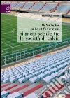 Un'indagine sulla diffusione del bilancio sociale tra le società di calcio libro di Manni Francesco