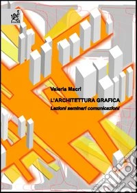 L'architettura grafica. Lezioni, seminari, comunicazioni libro