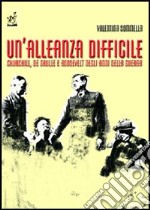 Un'alleanza difficile. Churchill, de Gaulle e Roosevelt negli anni della guerra libro