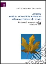 Coniugare qualità e sostenibilità ambientale nella progettazione dei servizi. Proposta di un nuovo modello basato sul QFD libro