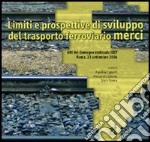 Limiti e prospettive di sviluppo del trasporto ferroviario merci. Atti del Convegno nazionale della Società italiana dei docenti di trasporti