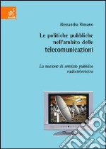 Le politiche pubbliche nell'ambito delle telecomunicazioni. La nozione di servizio pubblico radiotelevisivo libro