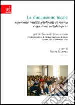 La dimensione locale. Esperienze (multidisciplinari) di ricerca e questioni metodologiche. Atti del Seminario internazionale (Arezzo, 16-18 settembre 2005) libro