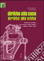 Diritto alla casa, diritto alla città. Questione abitativa e movimento degli inquilini a Milano 1903-2003