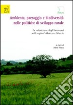 Ambiente, paesaggio e biodiversità nelle politiche di sviluppo rurale. La valutazione degli interventi nelle regioni Abruzzo e Marche libro