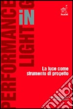 Performance in lighting. La luce come strumento di progetto libro