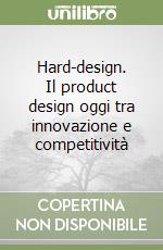 Hard-design. Il product design oggi tra innovazione e competitività libro