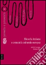 Filosofia italiana e comunità culturale europea. Atti del Convegno del Centro per la filosofia italiana (Ischia, 1984) libro