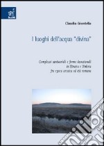 I Luoghi dell'acqua «divina». Complessi santuariali e forme devozionali in Etruria e Umbria fra epoca arcaica ed età romana