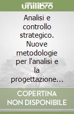 Analisi e controllo strategico. Nuove metodologie per l'analisi e la progettazione di sistemi di controllo strategico-gestionali libro