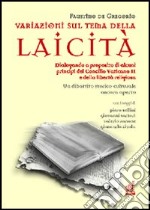 Variazioni sul tema della laicità. Dialogando a proposito di alcuni principi del Concilio Vaticano II e della libertà religiosa libro