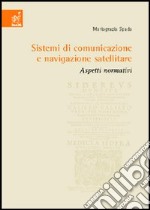 Sistemi di comunicazione e navigazione satellitare. Aspetti normativi libro