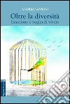Oltre la diversità. Emozione e voglia di vivere libro di Sansoni Andrea