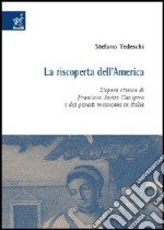 La riscoperta dell'America. L'opera storica di Francisco Javier Clavigero e dei gesuiti messicani in Italia