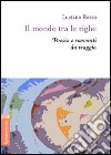 Il mondo tra le righe. Poesie e racconti da viaggio libro