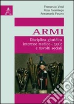 Armi. Disciplina giuridica, interesse medico-legale e risvolti sociali libro