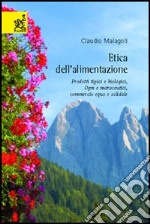 Etica dell'alimentazione. Prodotti tipici e biologici, OGM e nutraceutici, commercio equo e solidale libro