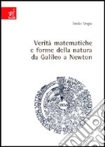 Verità matematiche e forme della natura da Galileo a Newton