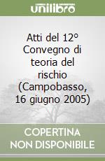 Atti del 12° Convegno di teoria del rischio (Campobasso, 16 giugno 2005) libro