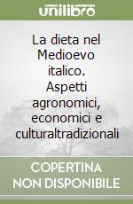 La dieta nel Medioevo italico. Aspetti agronomici, economici e culturaltradizionali