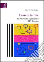 L'essere in rete. La dimensione organizzativa dell'e-business libro