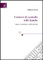 I sistemi di controllo nelle banche. Approcci metodologici e profili operativi libro