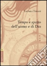 Tempo e spazio dell'uomo e di Dio libro