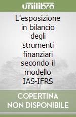 L'esposizione in bilancio degli strumenti finanziari secondo il modello IAS-IFRS libro