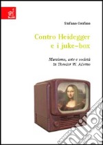 Contro Heidegger e i juke-box. Marxismo, arte e società in Theodor W. Adorno