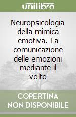 Neuropsicologia della mimica emotiva. La comunicazione delle emozioni mediante il volto libro