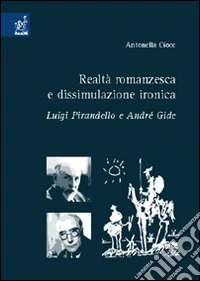 Realtà romanzesca e dissimulazione ironica. Luigi Pirandello e André Gide libro