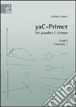 YaC-Primer. Yet another C-Primer. Vol. 1: Linguaggio C libro