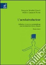 L'acrobatraducteur. Réflexions et exercices grammaticaux pour la traduction italien-français libro