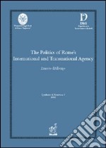 The politics of Rome's international and transnational agency libro