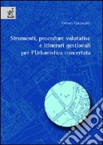 Strumenti, procedure valutative e itinerari gestionali per l'urbanistica concertata libro