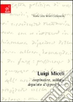 Luigi Miceli. Cospiratore, soldato, deputato d'opposizione