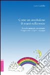 Come un arcobaleno di sogni nella notte. Piccolo manuale emozionale di sopravvivenza per i neo-papà libro