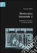 Elettronica industriale. Vol. 2: Azionamenti con motore in corrente alternata libro