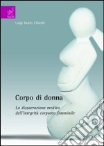 Corpo di donna. La dissacrazione medica dell'integrità corporea femminile libro