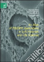 Atlas of FIB/SEM applications in soft materials and life sciences (An)