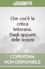 Che cos'è la critica letteraria. Dagli appunti delle lezioni libro