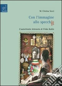 Con l'immagine allo specchio. L'autoritratto letterario di Frida Kahlo libro
