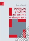 Tommaso d'Aquino nel pensiero contemporaneo libro di Galeazzi Umberto