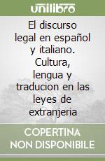 El discurso legal en español y italiano. Cultura, lengua y traducion en las leyes de extranjeria libro