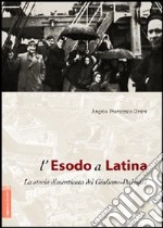 L'esodo a Latina. La storia dimenticata dei giuliano-dalmati libro