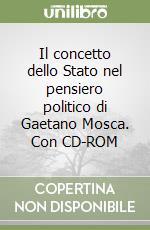 Il concetto dello Stato nel pensiero politico di Gaetano Mosca. Con CD-ROM libro