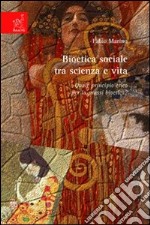 Bioetica sociale tra scienza e vita. Quale principio etico per la prassi bioetica? libro