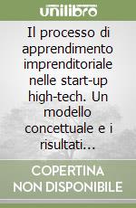 Il processo di apprendimento imprenditoriale nelle start-up high-tech. Un modello concettuale e i risultati preliminari di alcuni casi di studio