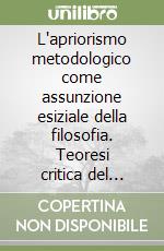 L'apriorismo metodologico come assunzione esiziale della filosofia. Teoresi critica del pensiero di Gustavo Bontadini libro