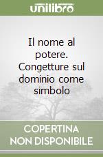 Il nome al potere. Congetture sul dominio come simbolo libro